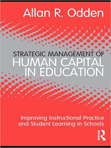 Strategic Management of Human Capital in Education: Improving Instructional Practice and Student Learning in Schools