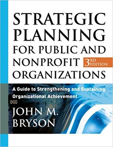 Strategic Planning for Public and Nonprofit Organizations: A Guide to Strengthening and Sustaining Organizational Achievement (Bryson on Strategic Planning Book 5)