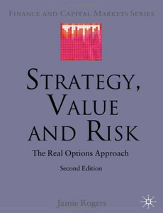 Strategy, Value and Risk The Real Options Approach by J. Rogers