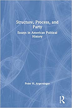 Structure, Process and Party:: Essays in American Political History