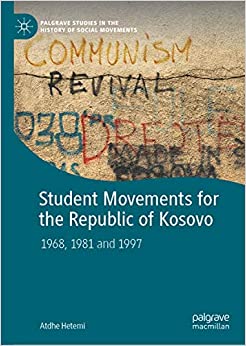 Student Movements for the Republic of Kosovo: 1968, 1981 and 1997 (Palgrave Studies in the History of Social Movements)