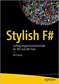 Stylish F#: Crafting Elegant Functional Code for .NET and .NET Core