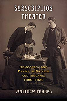 Subscription Theater: Democracy and Drama in Britain and Ireland, 1880-1939 (Material Texts)