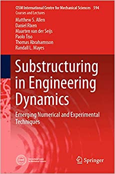 Substructuring in Engineering Dynamics: Emerging Numerical and Experimental Techniques (CISM International Centre for Mechanical Sciences Book 594)