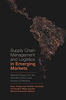 Supply Chain Management and Logistics in Emerging Markets: Selected Papers from the 2018 MIT SCALE Latin America Conference
