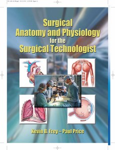 Surgical Anatomy and Physiology for the Surgical Technologist by Kevin B. Frey