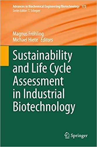 Sustainability and Life Cycle Assessment in Industrial Biotechnology (Advances in Biochemical Engineering/Biotechnology Book 173)