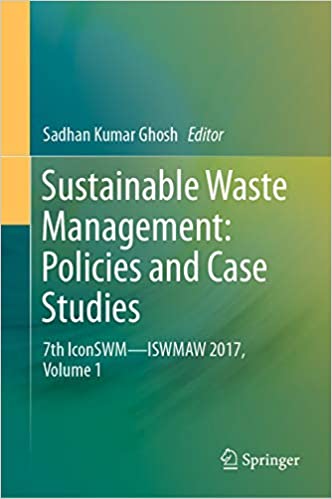 Sustainable Waste Management: Policies and Case Studies: 7th IconSWM���ISWMAW 2017, Volume 1