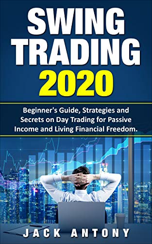 Swing Trading 2020: Beginner's Guide, Strategies and Secrets on Day Trading for Passive Income and Living Financial Freedom