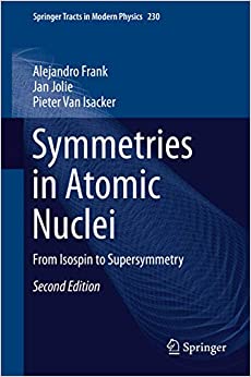 Symmetries in Atomic Nuclei: From Isospin to Supersymmetry (Springer Tracts in Modern Physics Book 230)