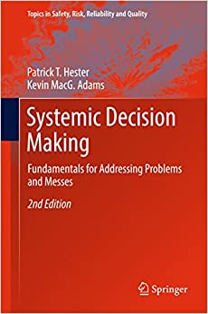 Systemic Decision Making: Fundamentals for Addressing Problems and Messes (Topics in Safety, Risk, Reliability and Quality Book 33)