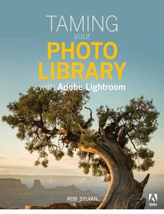 Taming your Photo Library with Adobe Lightroom by Rob Sylvan