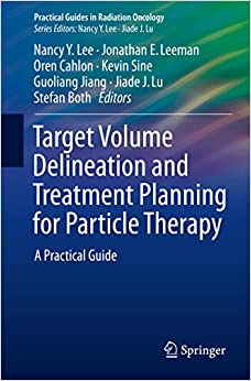 Target Volume Delineation and Treatment Planning for Particle Therapy: A Practical Guide (Practical Guides in Radiation Oncology)