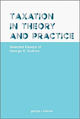 Taxation in Theory and Practice:Selected Essays of George R Zodrow