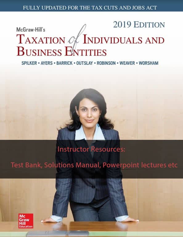 Taxation of Individuals and Business Entities 2019 Edition ? Solutions Manual, TestBank etc
