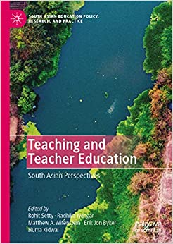 Teaching and Teacher Education: South Asian Perspectives (South Asian Education Policy, Research, and Practice)
