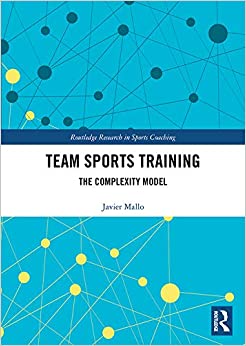 Team Sports Training: The Complexity Model (Routledge Research in Sports Coaching Book 10)