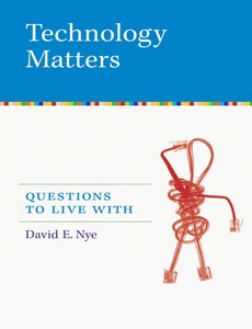 Technology Matters Questions to Live With by David E. Nye