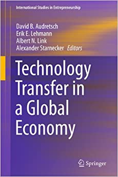 Technology Transfer in a Global Economy (International Studies in Entrepreneurship Book 28)