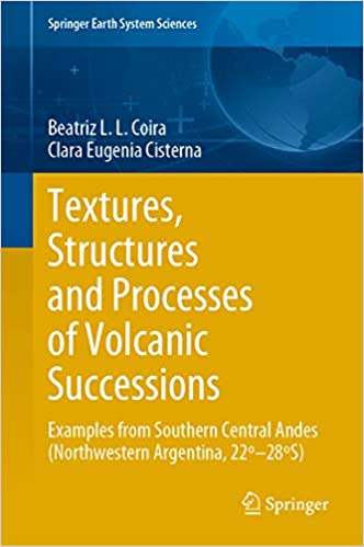 Textures, Structures and Processes of Volcanic Successions: Examples from Southern Central Andes (Northwestern Argentina, 22��28�S) (Springer Earth System Sciences)