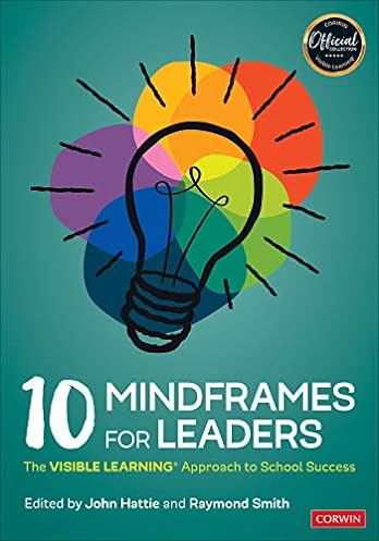 The 10 Mindframes for Leaders: The VISIBLE LEARNING(R) Approach to School Success