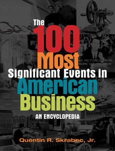 The 100 Most Significant Events in American Business An Encyclopedia by Quentin R. Skrabec Jr.