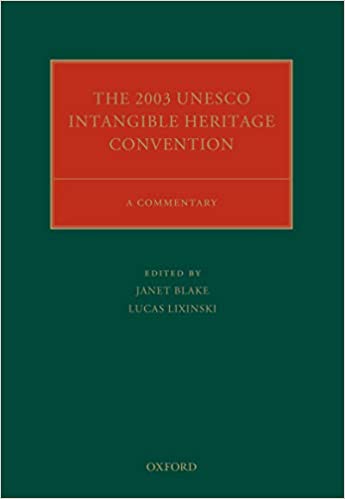The 2003 UNESCO Intangible Heritage Convention: A Commentary (Oxford Commentaries on International Cultural Heritage Law)