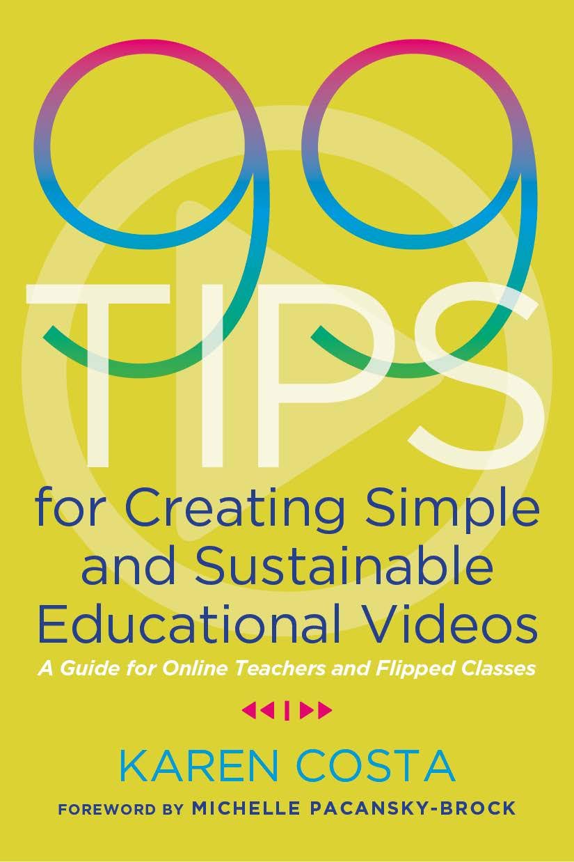 The 99 Tips for Creating Simple and Sustainable Educational Videos : A Guide for Online Teachers and Flipped Classes