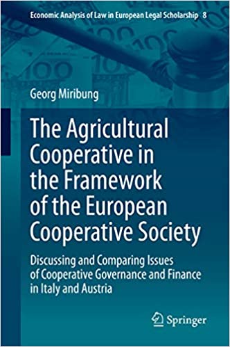 The Agricultural Cooperative in the Framework of the European Cooperative Society: Discussing and Comparing Issues of Cooperative Governance and Finance ... Law in European Legal Scholarship Book 8)