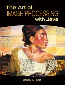 The Art of Image Processing with Java by Kenny A. Hunt