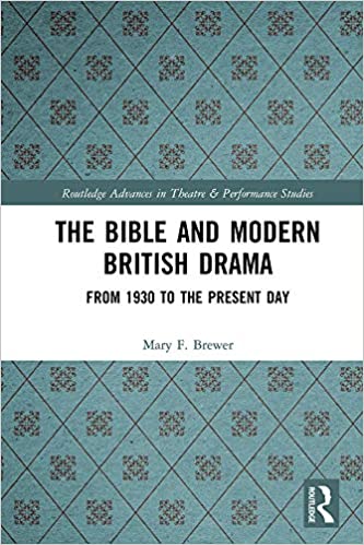 The Bible and Modern British Drama: From 1930 to the Present Day (Routledge Advances in Theatre & Performance Studies)