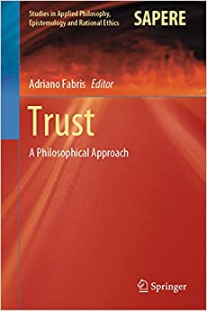 Trust: A Philosophical Approach (Studies in Applied Philosophy, Epistemology and Rational Ethics Book 54)