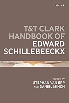T&T Clark Handbook of Edward Schillebeeckx (T&T Clark Handbooks)