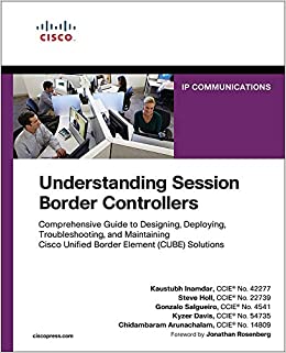 Understanding Session Border Controllers: Comprehensive Guide to Designing, Deploying, Troubleshooting, and Maintaining Cisco Unified Border Element (CUBE) Solutions (Networking Technology)