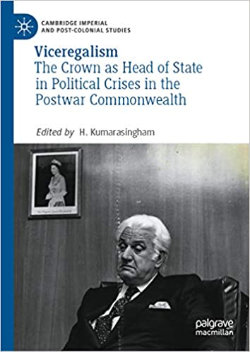 Viceregalism: The Crown as Head of State in Political Crises in the Postwar Commonwealth (Cambridge Imperial and Post-Colonial Studies)
