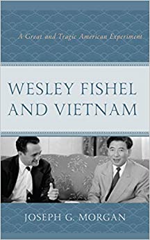 Wesley Fishel and Vietnam: A Great and Tragic American Experiment
