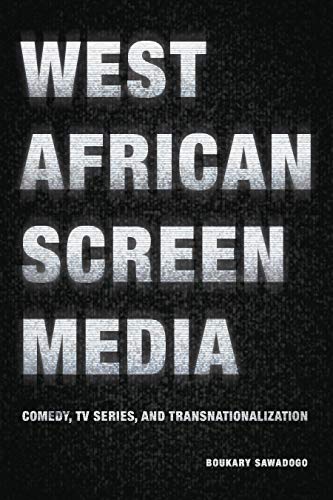 West African Screen Media: Comedy, TV Series, and Transnationalization (African Humanities and the Arts)