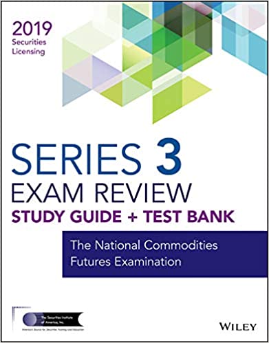 Wiley Series 3 Securities Licensing Exam Review 2019 + Test Bank: The National Commodities Futures Examination