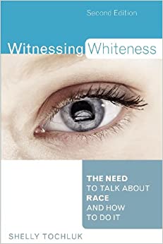 Witnessing Whiteness: The Need to Talk About Race and How to Do It