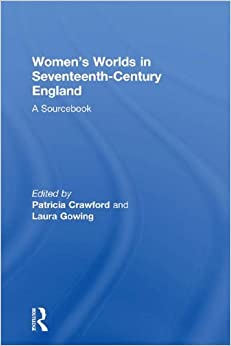 Women's Worlds in Seventeenth Century England: A Sourcebook