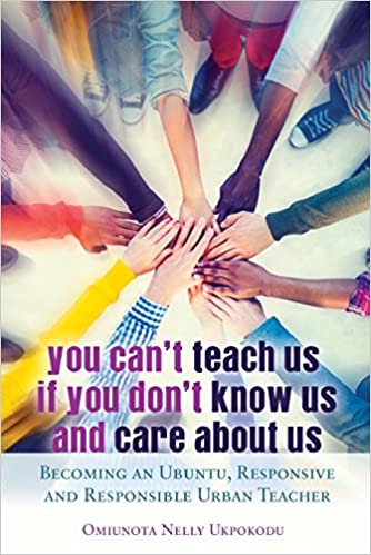 You Can't Teach Us if You Don't Know Us and Care About Us: Becoming an Ubuntu, Responsive and Responsible Urban Teacher (Black Studies and Critical Thinking)