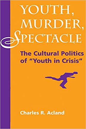 Youth, Murder, Spectacle: The Cultural Politics Of ""Youth In Crisis"" (Cultural Studies)