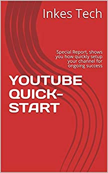 YOUTUBE QUICK-START: Special Report, shows you how quickly setup your channel for ongoing success