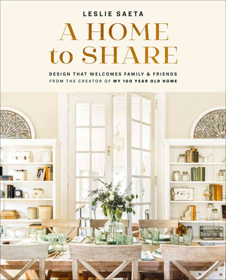 A Home to Share: Designs that Welcome Family and Friends, from the creator of My 100 Year Old Home