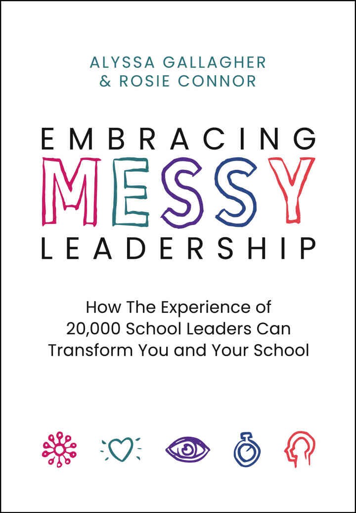 Embracing MESSY Leadership: How the Experience of 20,000 School Leaders Can Transform You and Your School