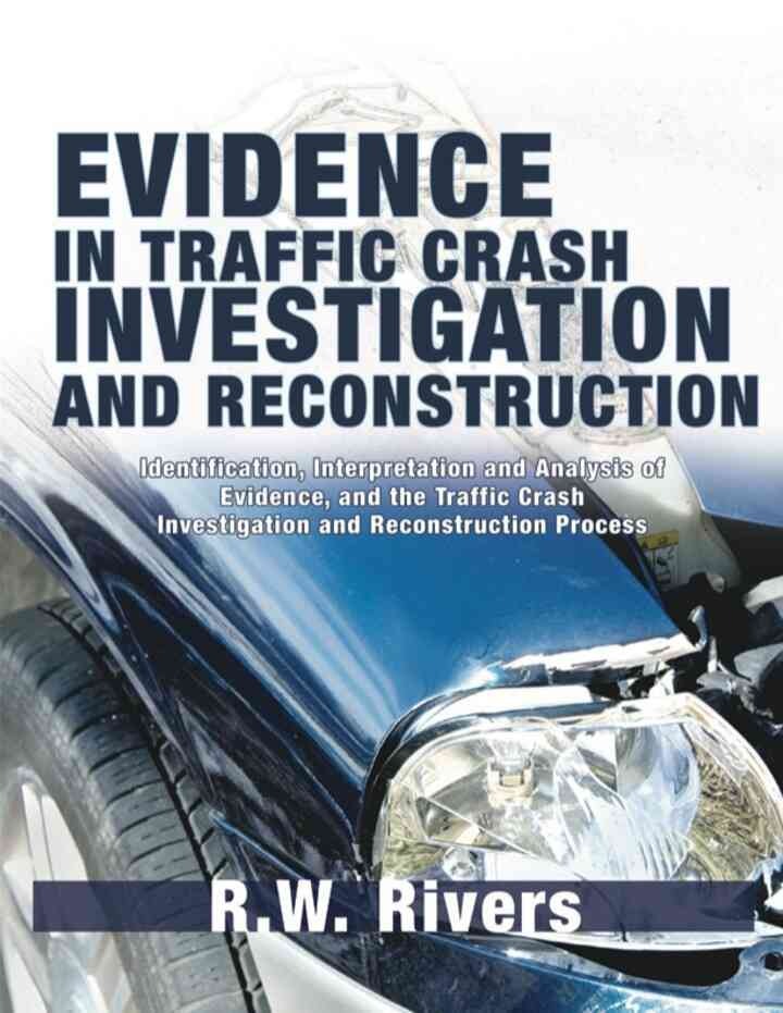 Evidence in Traffic Crash Investigation and Reconstruction: Identification, Interpretation and Analysis of Evidence, and the Traffic Crash Investigation and Reconstruction Process, 1st Edition