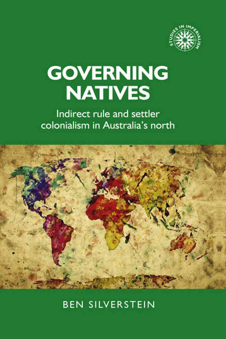 Governing natives: Indirect rule and settler colonialism in Australia's north, 1st Edition