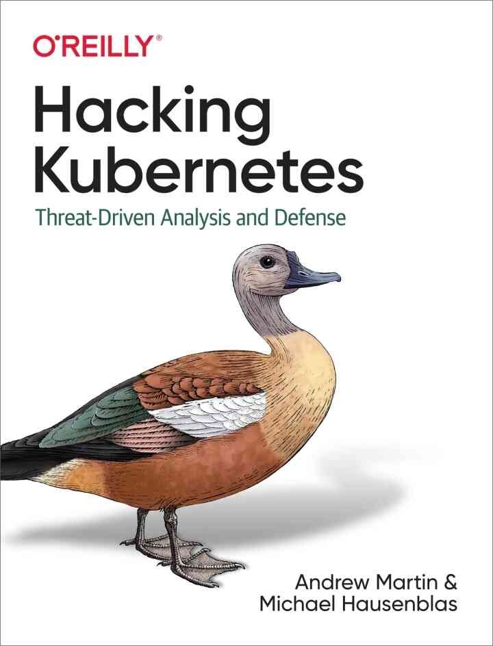 Hacking Kubernetes: Threat-Driven Analysis and Defense, 1st Edition