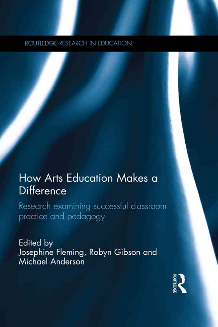 How Arts Education Makes a Difference: Research examining successful classroom practice and pedagogy, 1st Edition