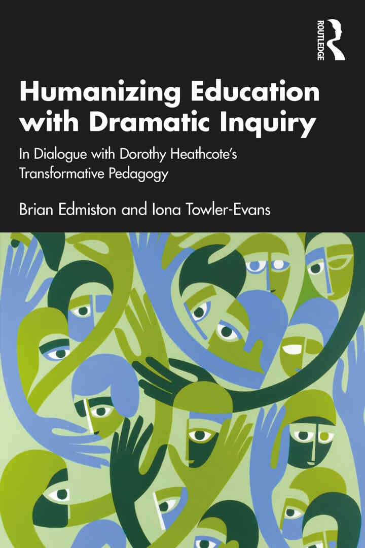 Humanizing Education with Dramatic Inquiry: In Dialogue with Dorothy Heathcote’s Transformative Pedagogy, 1st Edition